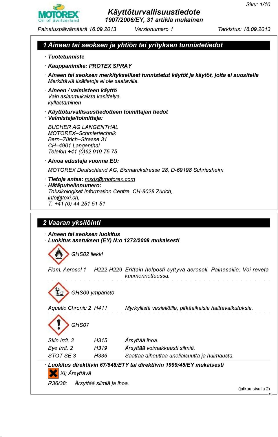 kyllästäminen Käyttöturvallisuustiedotteen toimittajan tiedot Valmistaja/toimittaja: BUCHER AG LANGENTHAL MOTOREX Schmiertechnik Bern Zürich Strasse 31 CH 4901 Langenthal Telefon +41 (0)62 919 75 75