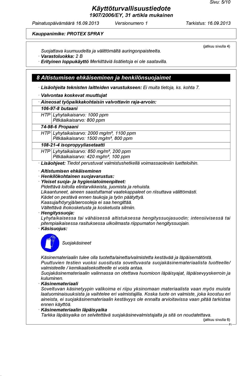 Valvontaa koskevat muuttujat Aineosat työpaikkakohtaisin valvottavin raja-arvoin: 106-97-8 butaani HTP Lyhytaikaisarvo: 1000 ppm Pitkäaikaisarvo: 800 ppm 74-98-6 Propaani HTP Lyhytaikaisarvo: 2000