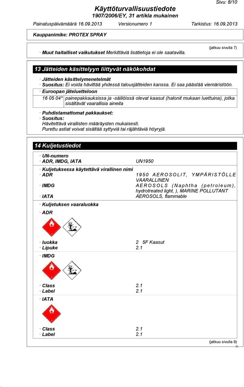 Euroopan jäteluetteloon 16 05 04* painepakkauksissa ja -säiliöissä olevat kaasut (halonit mukaan luettuina), jotka sisältävät vaarallisia aineita Puhdistamattomat pakkaukset: Suositus: Hävitettävä