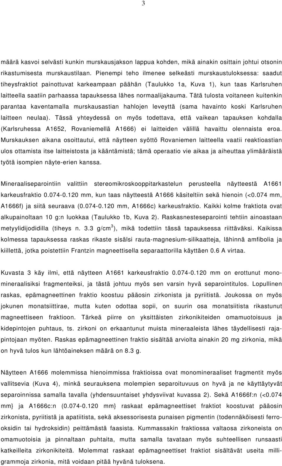 normaalijakauma. Tätä tulosta voitaneen kuitenkin parantaa kaventamalla murskausastian hahlojen leveyttä (sama havainto koski Karlsruhen laitteen neulaa).