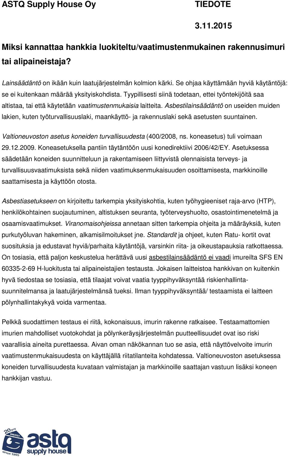 Asbestilainsäädäntö on useiden muiden lakien, kuten työturvallisuuslaki, maankäyttö- ja rakennuslaki sekä asetusten suuntainen. Valtioneuvoston asetus koneiden turvallisuudesta (400/2008, ns.