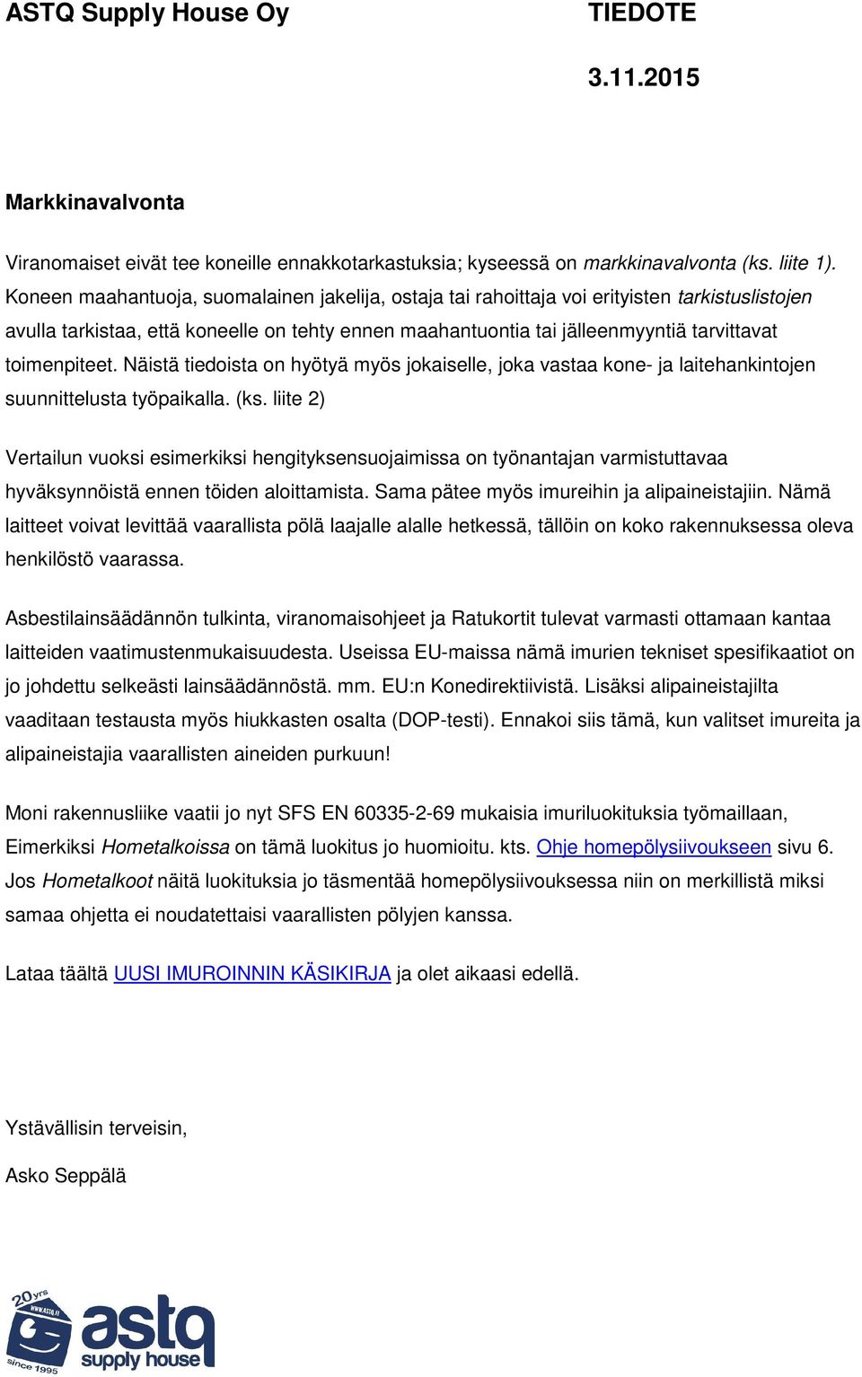 toimenpiteet. Näistä tiedoista on hyötyä myös jokaiselle, joka vastaa kone- ja laitehankintojen suunnittelusta työpaikalla. (ks.