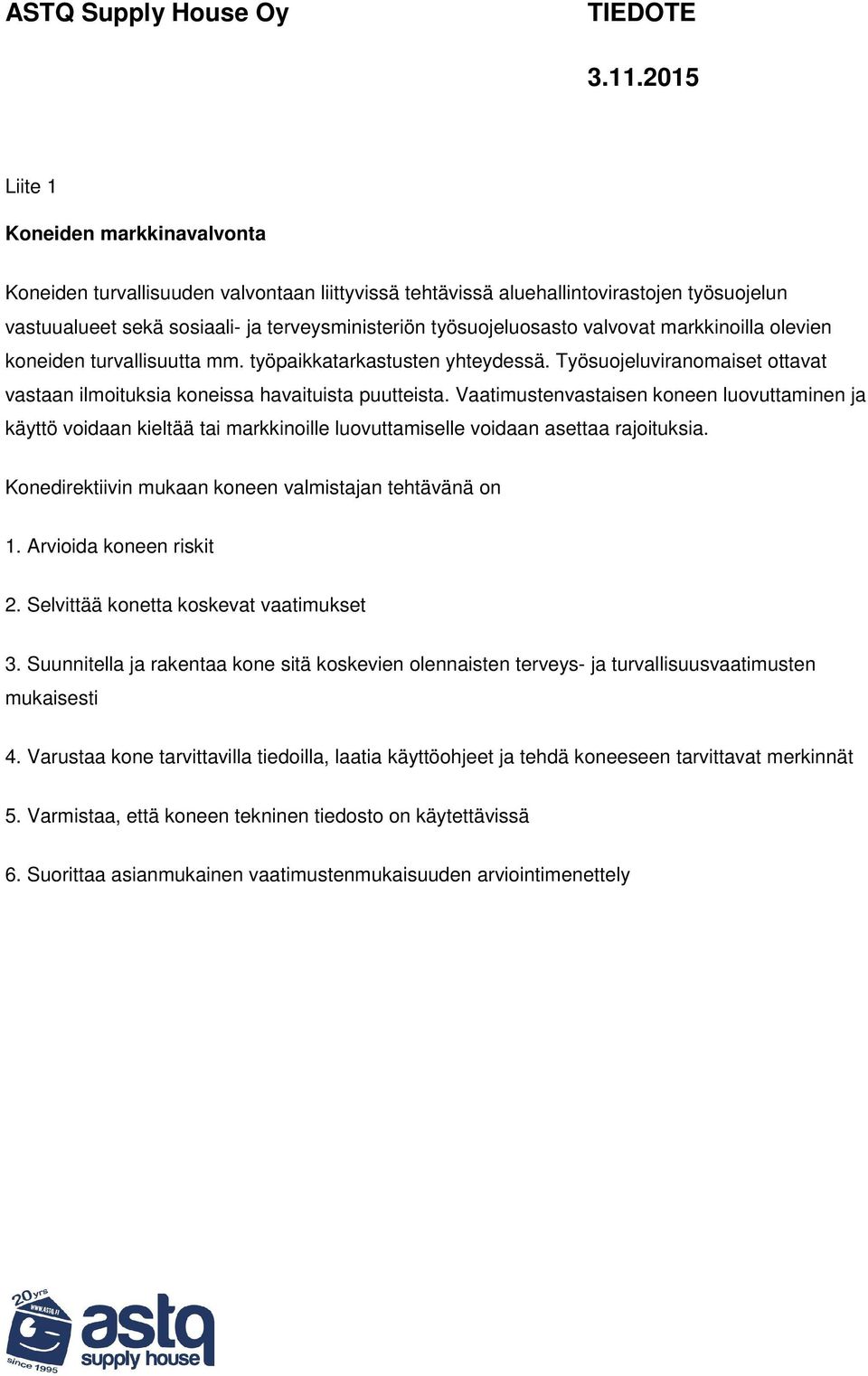 Vaatimustenvastaisen koneen luovuttaminen ja käyttö voidaan kieltää tai markkinoille luovuttamiselle voidaan asettaa rajoituksia. Konedirektiivin mukaan koneen valmistajan tehtävänä on 1.