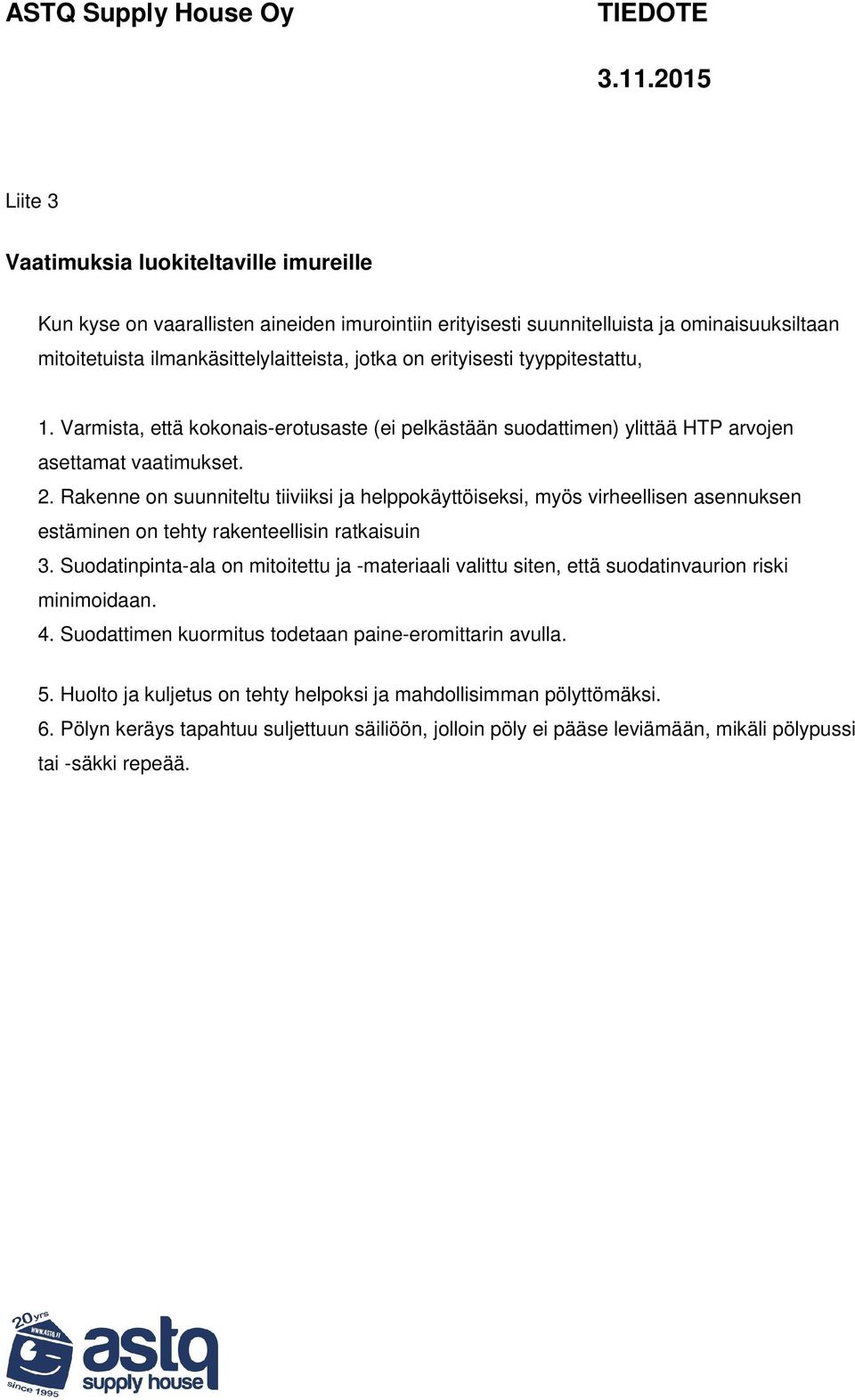 Rakenne on suunniteltu tiiviiksi ja helppokäyttöiseksi, myös virheellisen asennuksen estäminen on tehty rakenteellisin ratkaisuin 3.