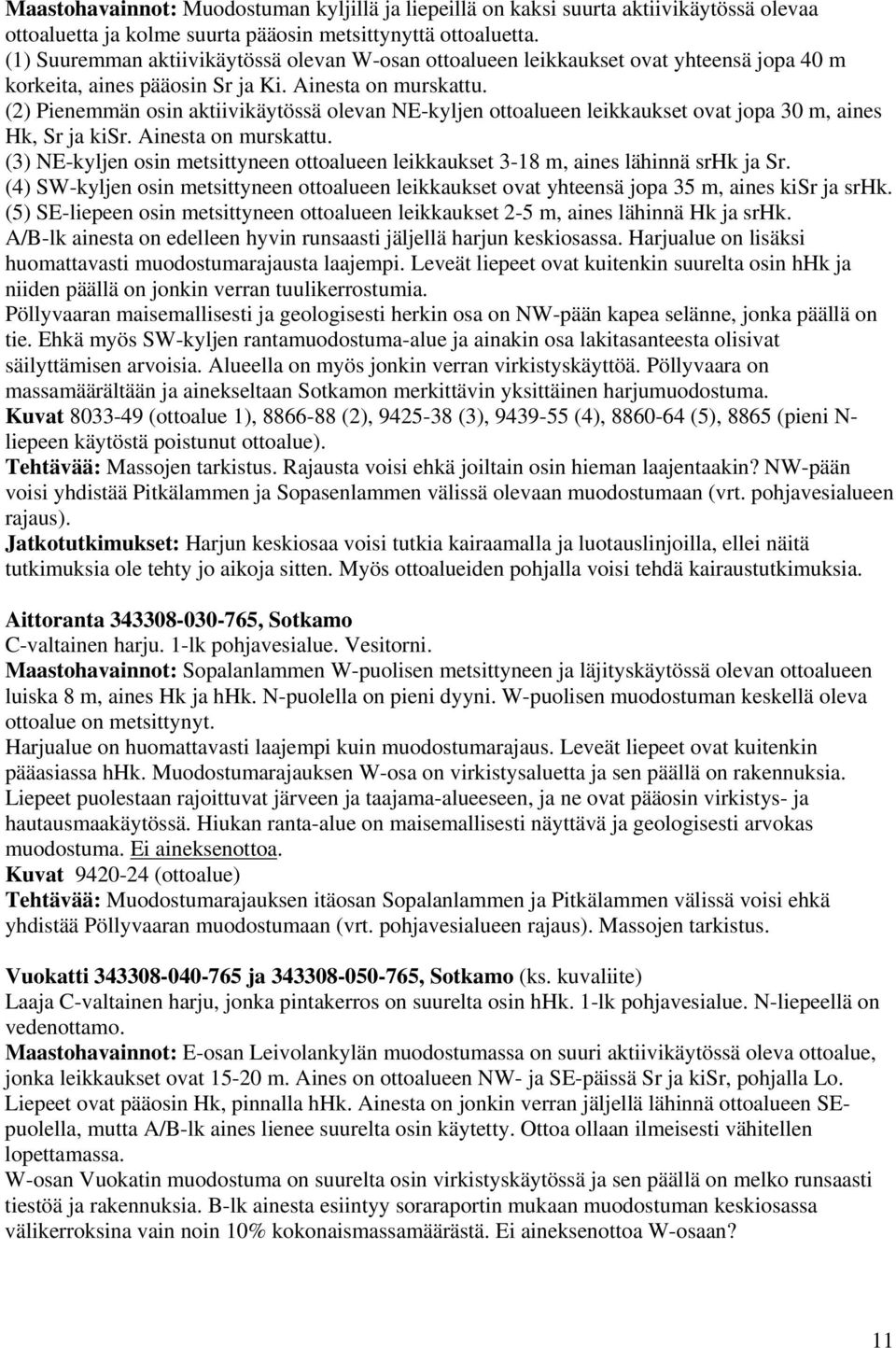 (2) Pienemmän osin aktiivikäytössä olevan NE-kyljen ottoalueen leikkaukset ovat jopa 30 m, aines Hk, Sr ja kisr. Ainesta on murskattu.