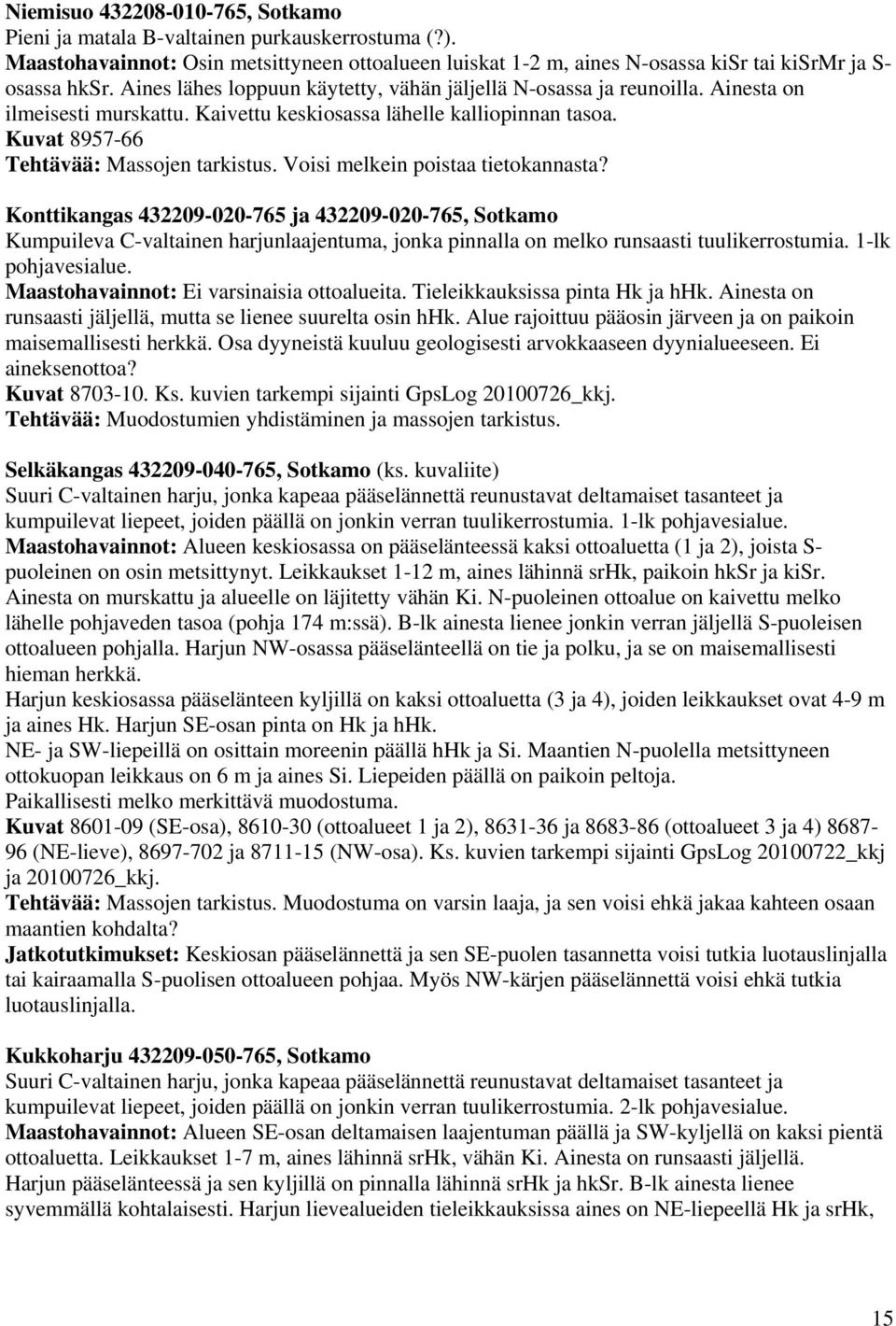Konttikangas 432209-020-765 ja 432209-020-765, Sotkamo Kumpuileva C-valtainen harjunlaajentuma, jonka pinnalla on melko runsaasti tuulikerrostumia. 1-lk pohjavesialue.