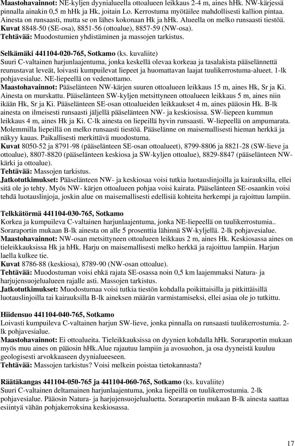 kuvaliite) Suuri C-valtainen harjunlaajentuma, jonka keskellä olevaa korkeaa ja tasalakista pääselännettä reunustavat leveät, loivasti kumpuilevat liepeet ja huomattavan laajat tuulikerrostuma-alueet.