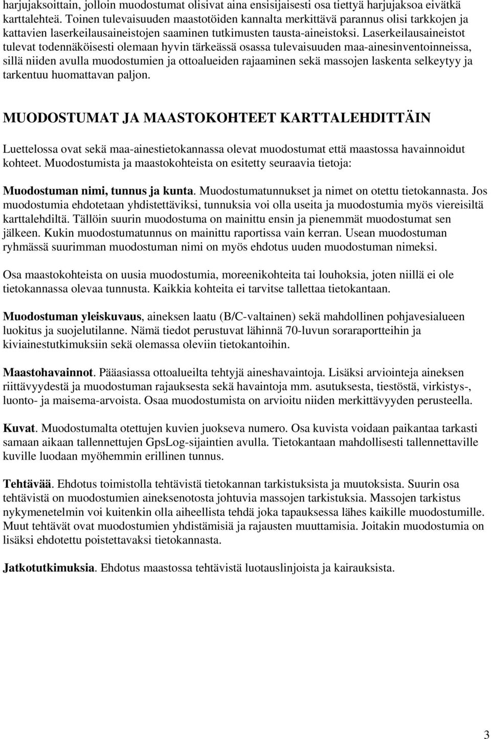 Laserkeilausaineistot tulevat todennäköisesti olemaan hyvin tärkeässä osassa tulevaisuuden maa-ainesinventoinneissa, sillä niiden avulla muodostumien ja ottoalueiden rajaaminen sekä massojen laskenta