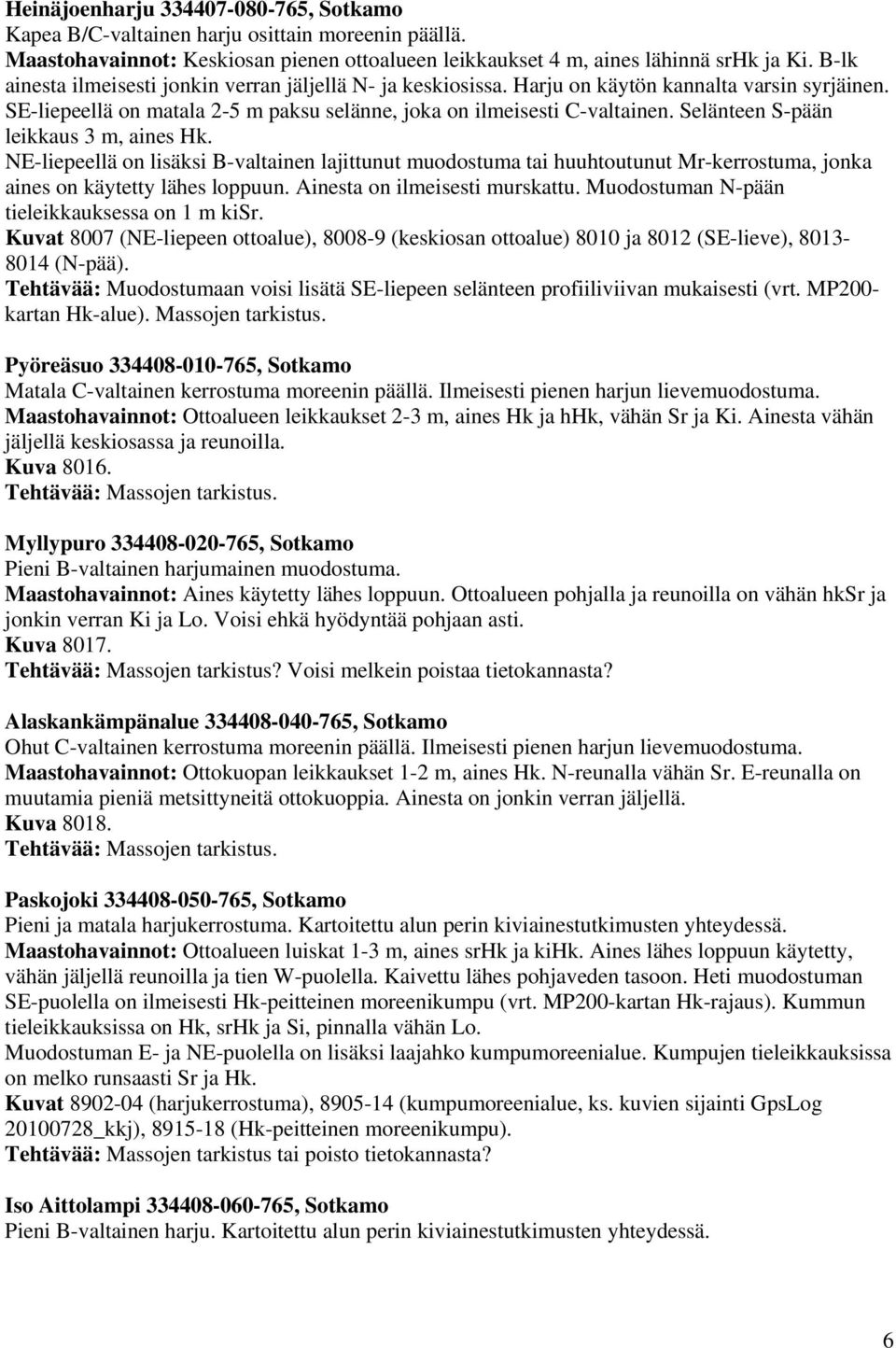 Selänteen S-pään leikkaus 3 m, aines Hk. NE-liepeellä on lisäksi B-valtainen lajittunut muodostuma tai huuhtoutunut Mr-kerrostuma, jonka aines on käytetty lähes loppuun.