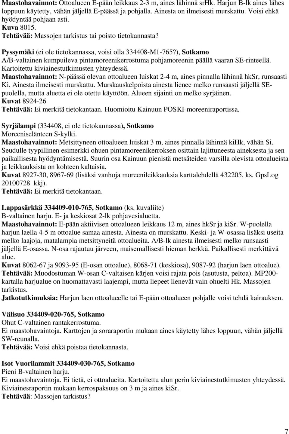 ), Sotkamo A/B-valtainen kumpuileva pintamoreenikerrostuma pohjamoreenin päällä vaaran SE-rinteellä. Kartoitettu kiviainestutkimusten yhteydessä.