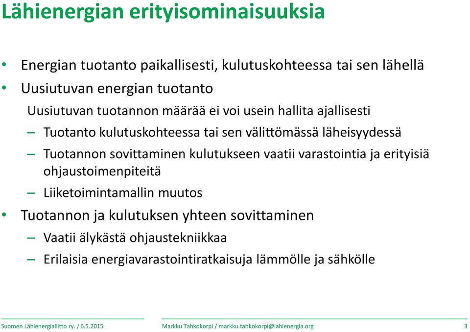 varastointia ja erityisiä ohjaustoimenpiteitä Liiketoimintamallin muutos Tuotannon ja kulutuksen yhteen sovittaminen Vaatii älykästä ohjaustekniikkaa