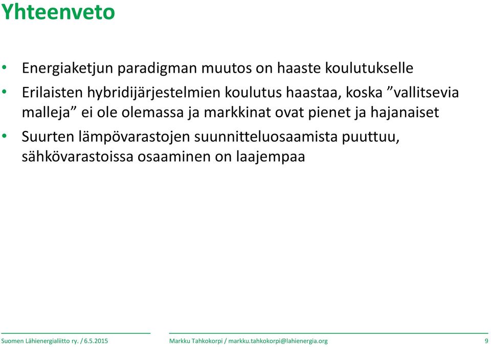 ovat pienet ja hajanaiset Suurten lämpövarastojen suunnitteluosaamista puuttuu, sähkövarastoissa