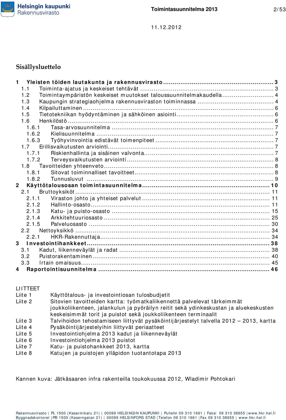 .. 7 1.6.2 Kielisuunnitelma... 7 1.6.3 Työhyvinvointia edistävät toimenpiteet... 7 1.7 Erillisvaikutusten arviointi... 7 1.7.1 Riskienhallinta ja sisäinen valvonta... 7 1.7.2 Terveysvaikutusten arviointi.