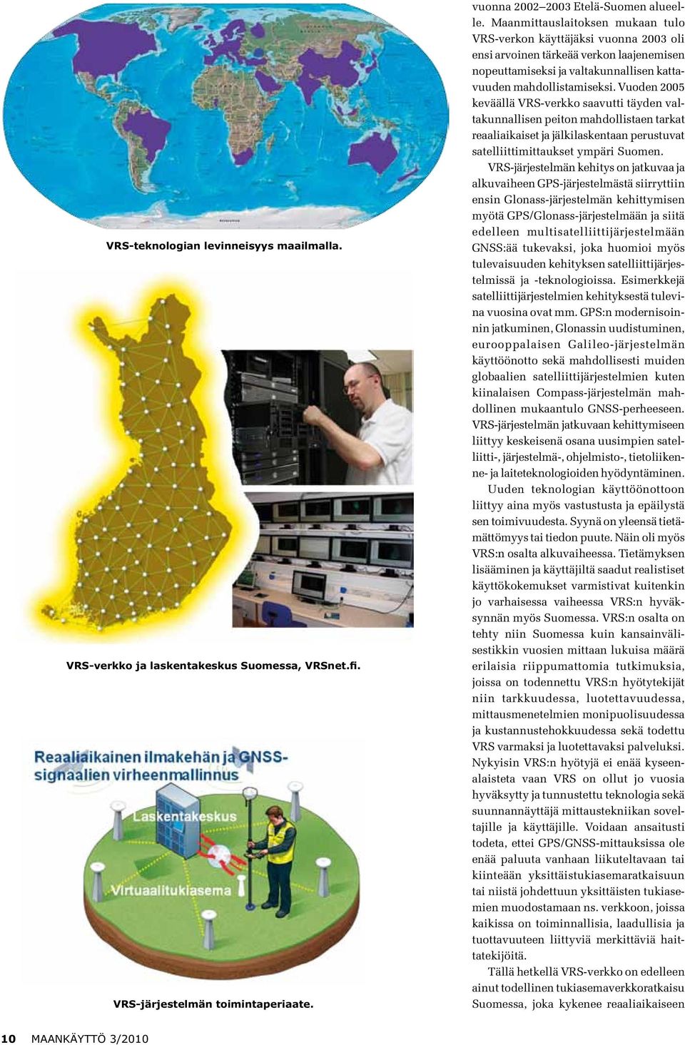 Vuoden 2005 keväällä VRS-verkko saavutti täyden valtakunnallisen peiton mahdollistaen tarkat reaaliaikaiset ja jälkilaskentaan perustuvat satelliittimittaukset ympäri Suomen.