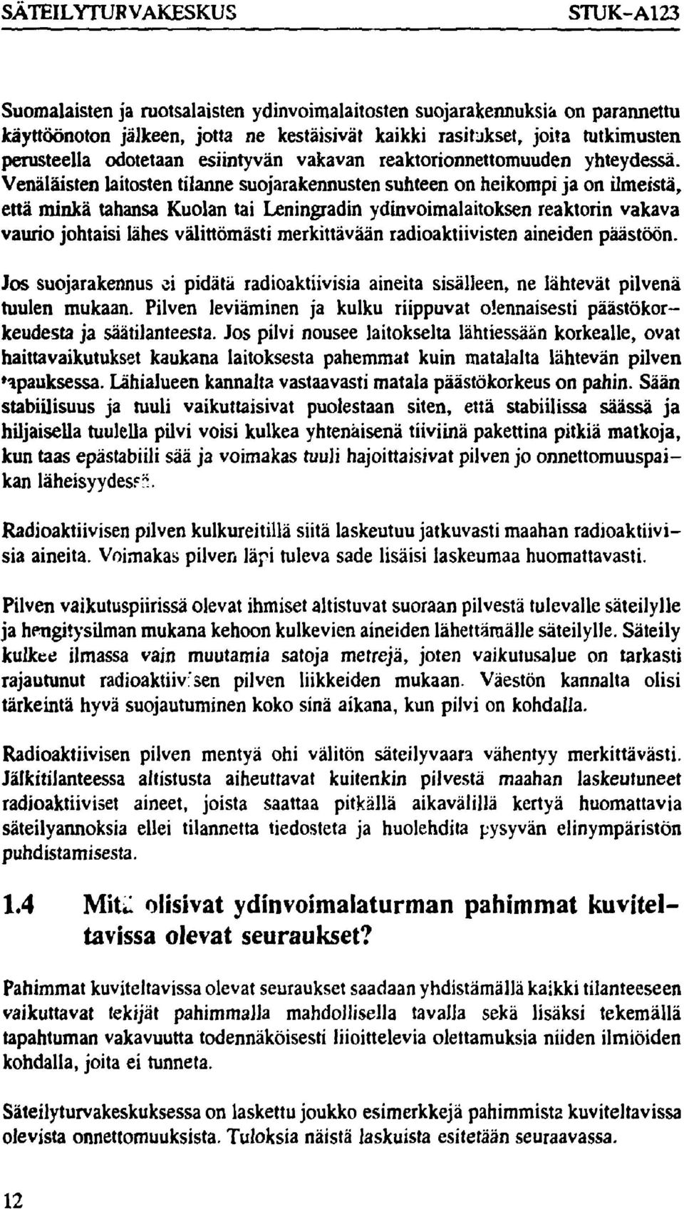 Venäläisten laitosten tilanne suojarakennusten suhteen on heikompi ja on ilmeistä, että minkä tahansa Kuolan tai Leningradin ydinvoimalaitoksen reaktorin vakava vaurio johtaisi lähes välittömästi
