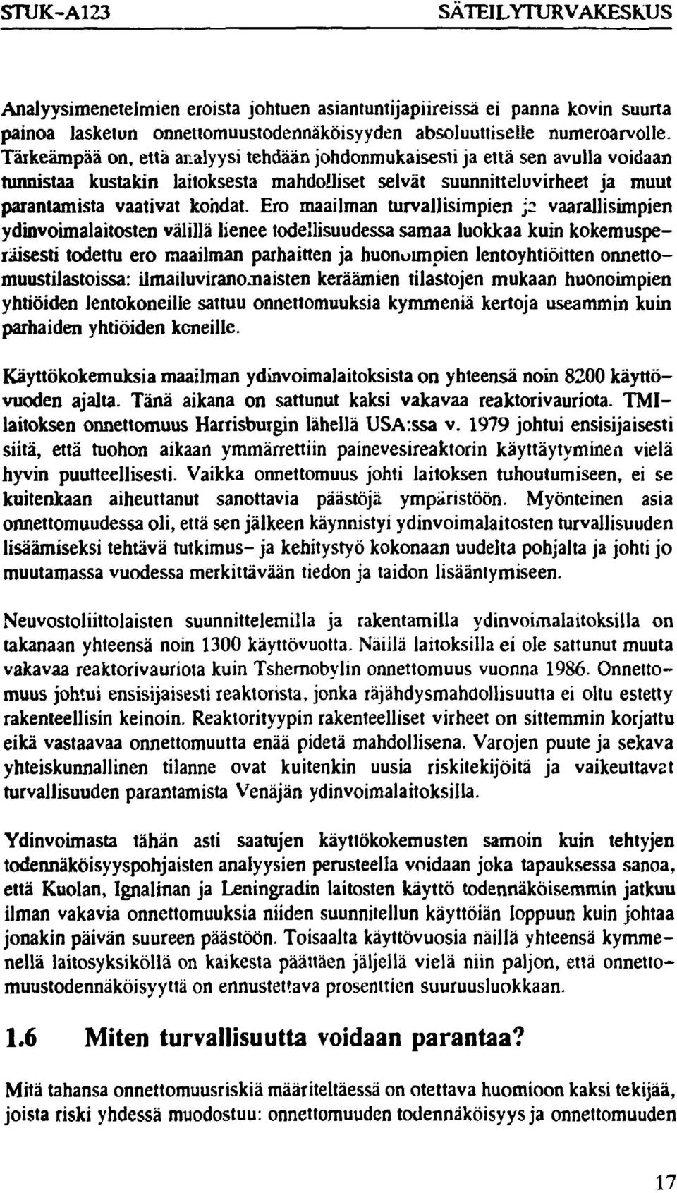 Ero maailman turvallisimpien j2 vaarallisimpien ydinvoimalaitosten välillä lienee todellisuudessa samaa luokkaa kuin kokemusperäisesti todettu ero maailman parhaitten ja huonoimpien lentoyhtiöitten