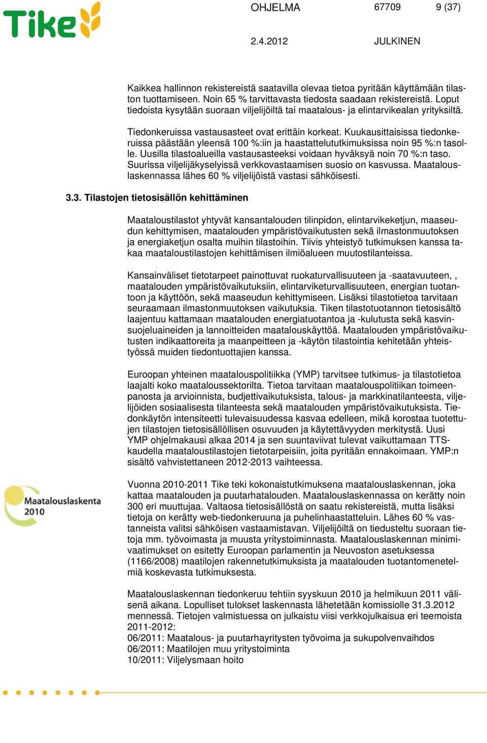 Kuukausittaisissa tiedonkeruissa päästään yleensä 100 %:iin ja haastattelututkimuksissa noin 95 %:n tasolle. Uusilla tilastoalueilla vastausasteeksi voidaan hyväksyä noin 70 %:n taso.