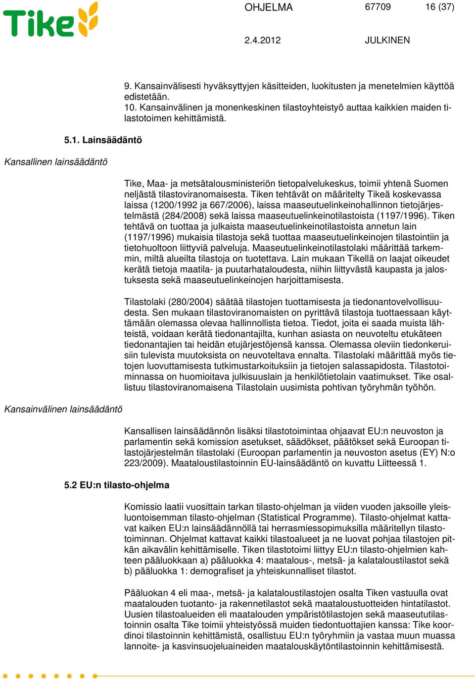 Tike, Maa- ja metsätalousministeriön tietopalvelukeskus, toimii yhtenä Suomen neljästä tilastoviranomaisesta.