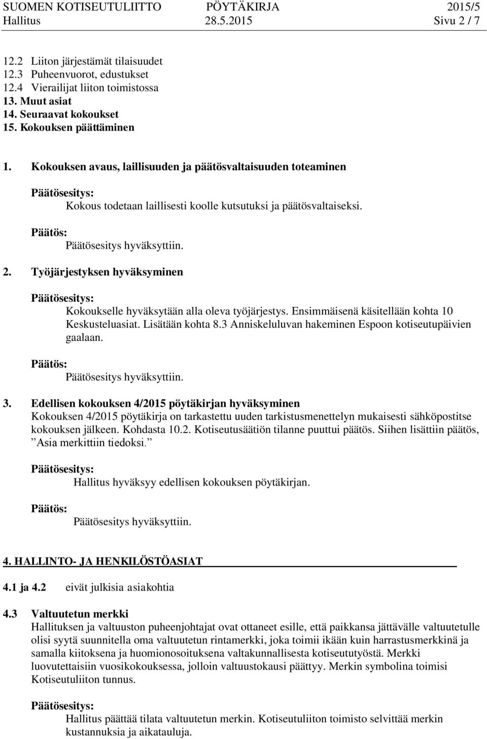 Työjärjestyksen hyväksyminen Kokoukselle hyväksytään alla oleva työjärjestys. Ensimmäisenä käsitellään kohta 10 Keskusteluasiat. Lisätään kohta 8.