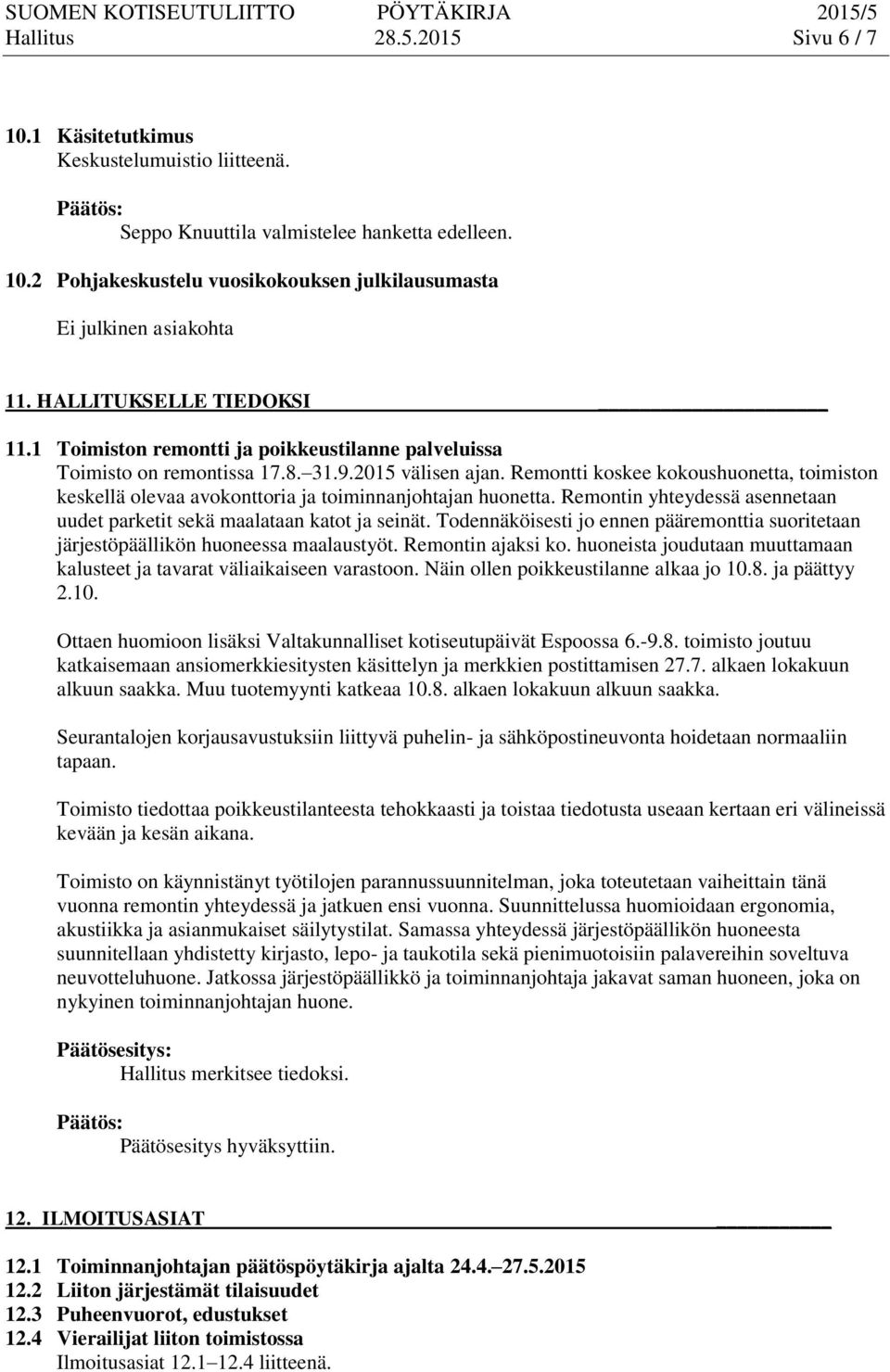 Remontti koskee kokoushuonetta, toimiston keskellä olevaa avokonttoria ja toiminnanjohtajan huonetta. Remontin yhteydessä asennetaan uudet parketit sekä maalataan katot ja seinät.