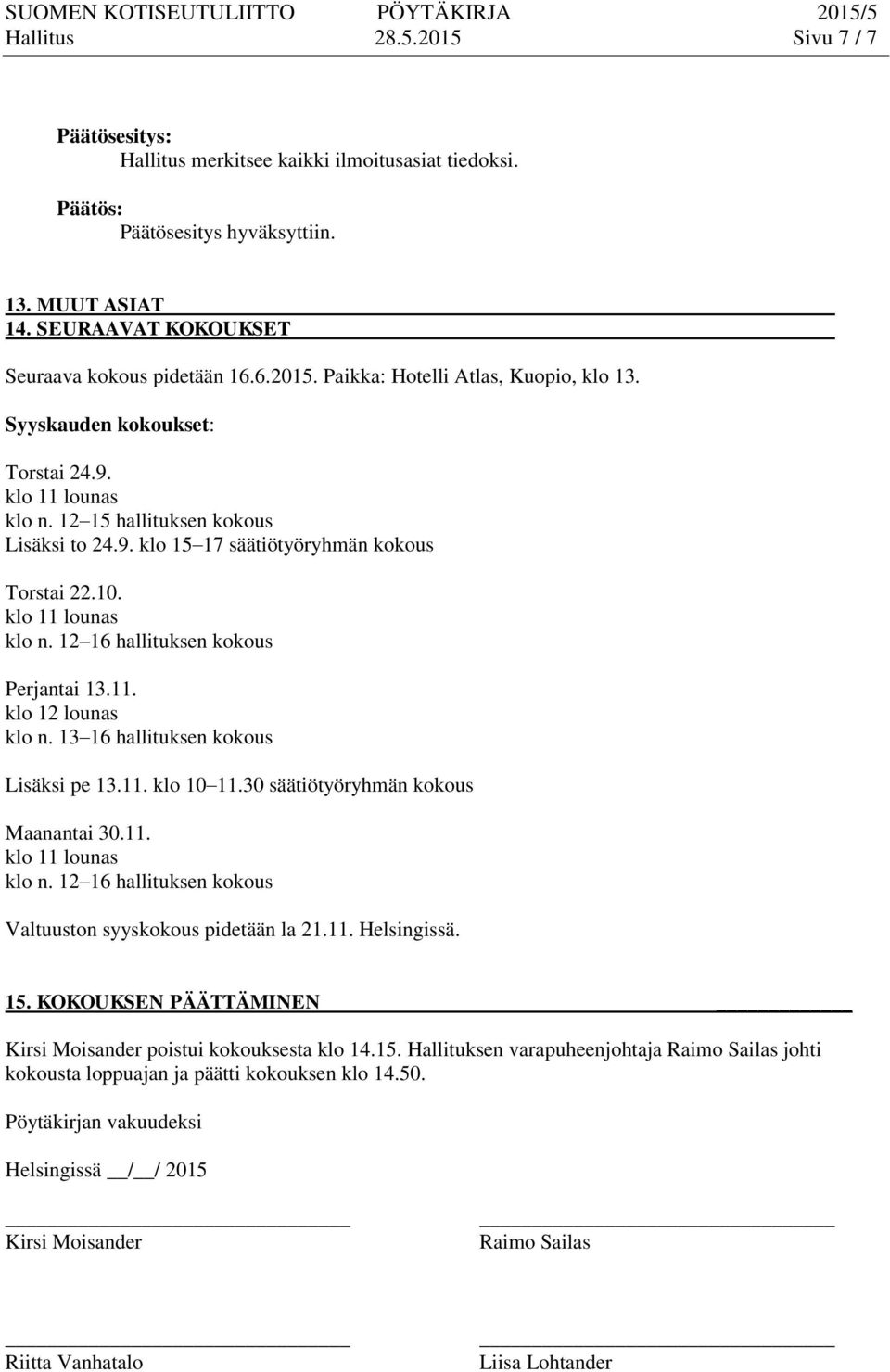 11. klo 12 lounas klo n. 13 16 hallituksen kokous Lisäksi pe 13.11. klo 10 11.30 säätiötyöryhmän kokous Maanantai 30.11. klo 11 lounas klo n.