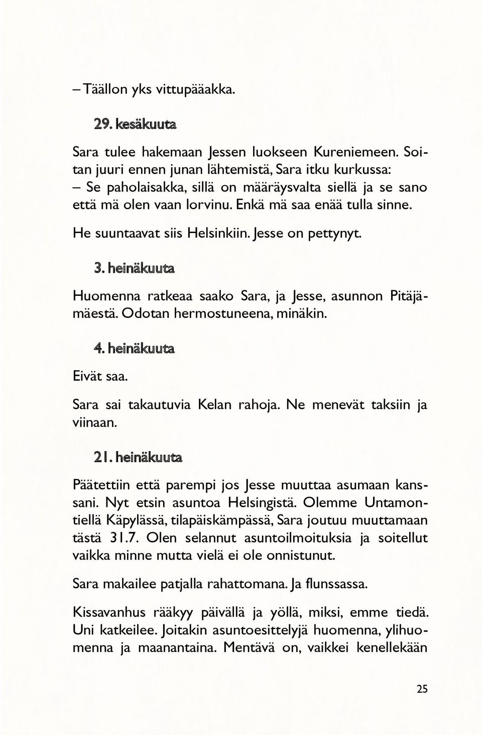 He suuntaavat siis Helsinkiin. Jesse on pettynyt. 3. heinäkuuta Huomenna ratkeaa saako Sara, ja Jesse, asunnon Pitäjämäestä. Odotan hermostuneena, minäkin. 4. heinäkuuta Eivät saa.