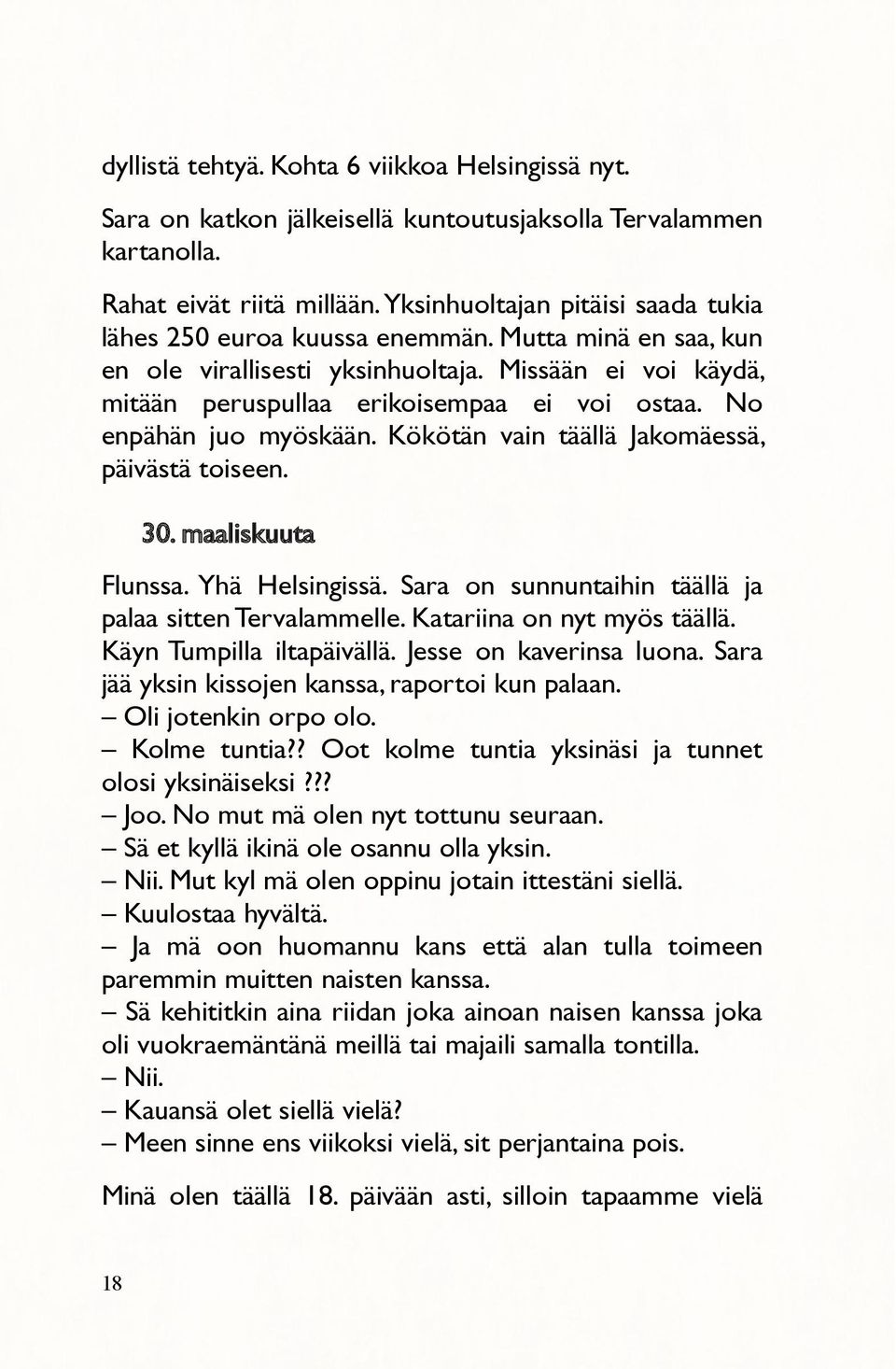 No enpähän juo myöskään. Kökötän vain täällä Jakomäessä, päivästä toiseen. 30. maaliskuuta Flunssa. Yhä Helsingissä. Sara on sunnuntaihin täällä ja palaa sitten Tervalammelle.