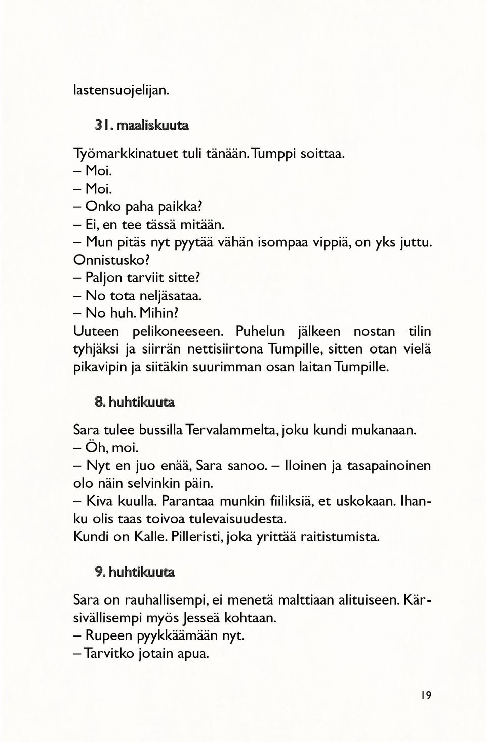 Puhelun jälkeen nostan tilin tyhjäksi ja siirrän nettisiirtona Tumpille, sitten otan vielä pikavipin ja siitäkin suurimman osan laitan Tumpille. 8.