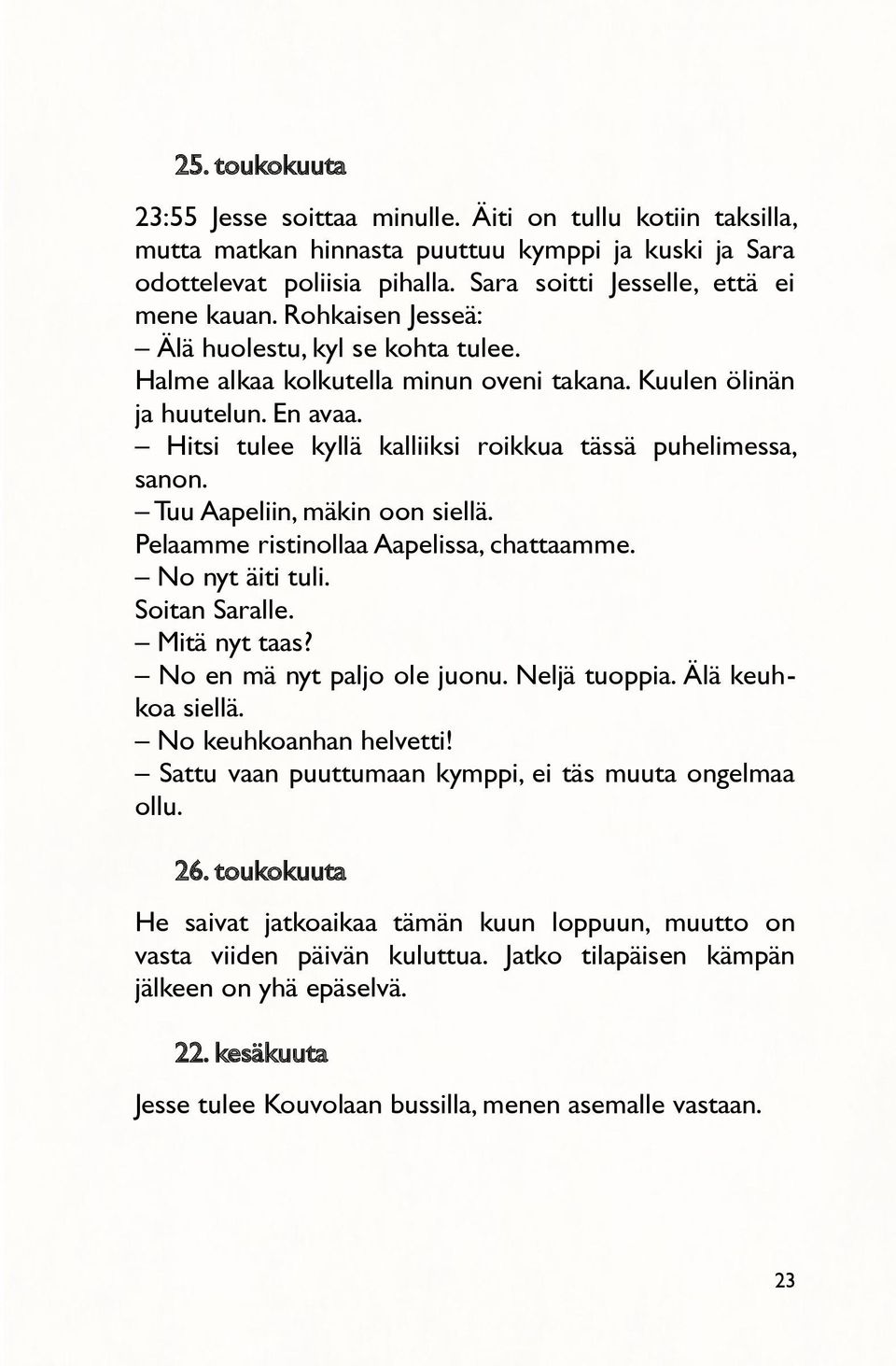 Tuu Aapeliin, mäkin oon siellä. Pelaamme ristinollaa Aapelissa, chattaamme. No nyt äiti tuli. Soitan Saralle. Mitä nyt taas? No en mä nyt paljo ole juonu. Neljä tuoppia. Älä keuhkoa siellä.