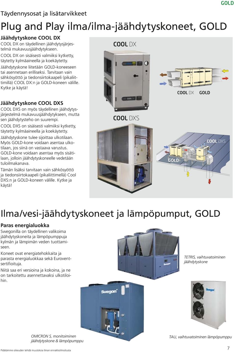 Tarvitaan vain sähkösyöttö ja tiedonsiirtokaapeli (pikaliittimillä) COOL DX:n ja -koneen välille. Kytke ja käytä!