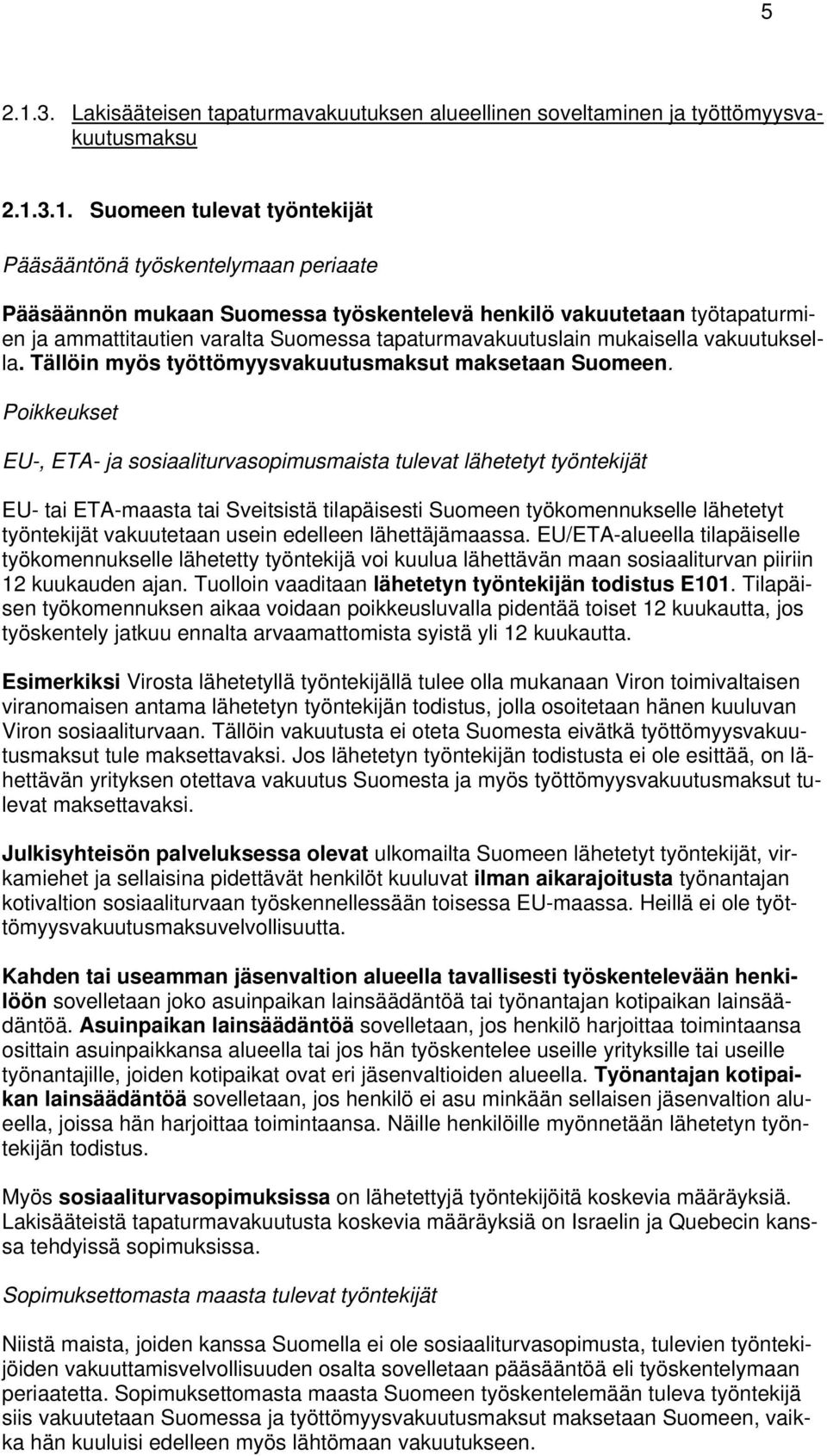 3.1. Suomeen tulevat työntekijät Pääsääntönä työskentelymaan periaate Pääsäännön mukaan Suomessa työskentelevä henkilö vakuutetaan työtapaturmien ja ammattitautien varalta Suomessa