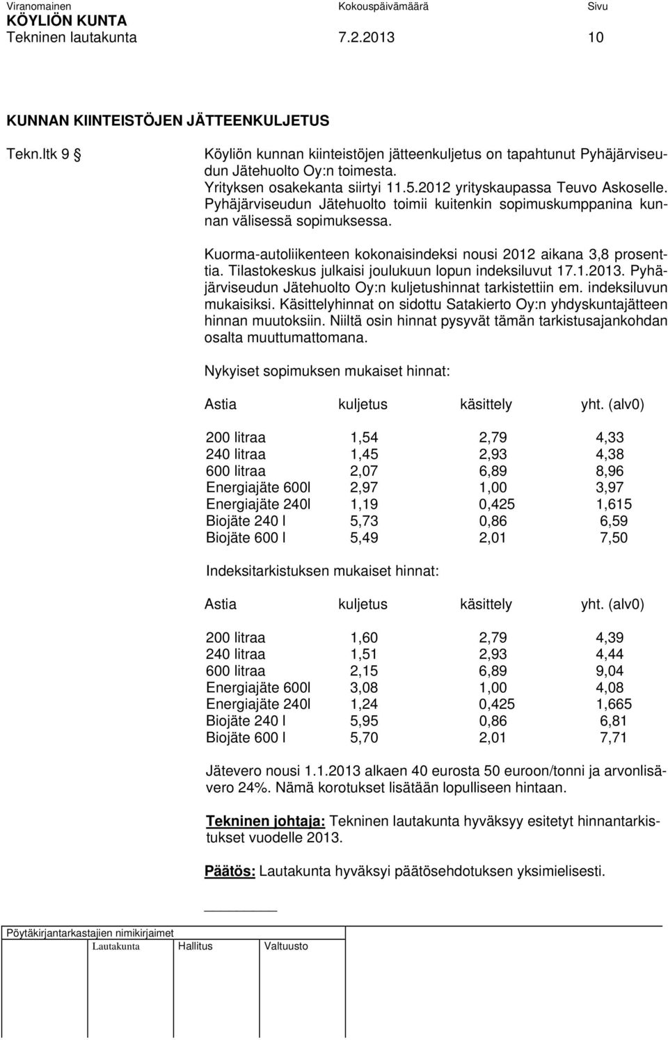 Kuorma-autoliikenteen kokonaisindeksi nousi 2012 aikana 3,8 prosenttia. Tilastokeskus julkaisi joulukuun lopun indeksiluvut 17.1.2013. Pyhäjärviseudun Jätehuolto Oy:n kuljetushinnat tarkistettiin em.