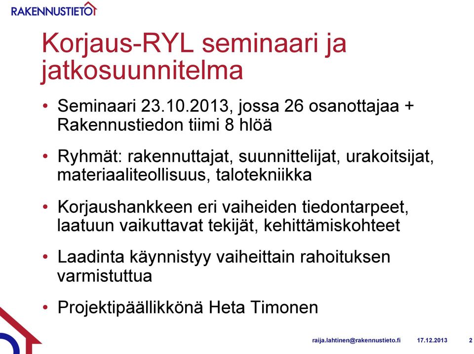 urakoitsijat, materiaaliteollisuus, talotekniikka Korjaushankkeen eri vaiheiden tiedontarpeet, laatuun