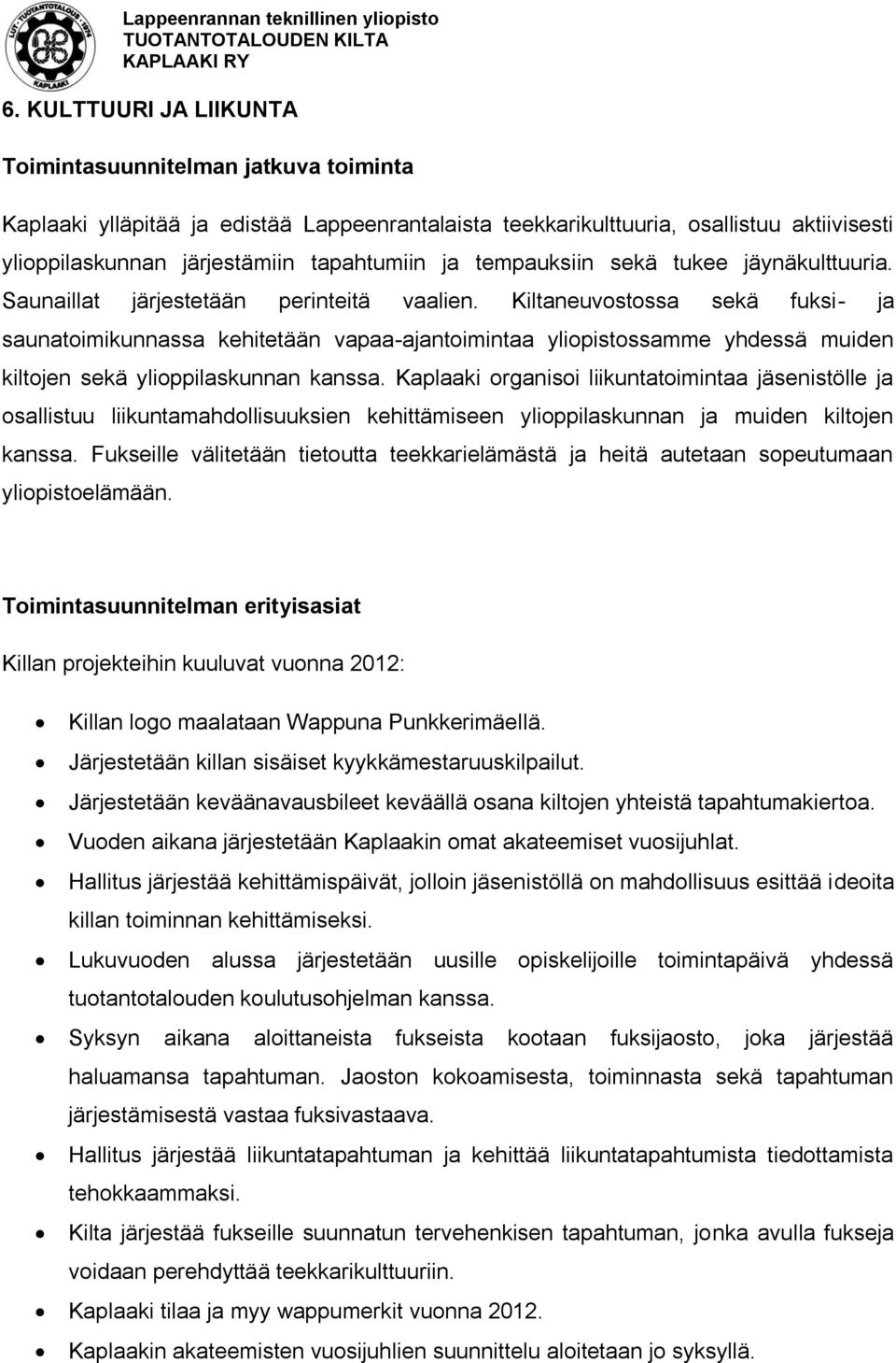 Kiltaneuvostossa sekä fuksi- ja saunatoimikunnassa kehitetään vapaa-ajantoimintaa yliopistossamme yhdessä muiden kiltojen sekä ylioppilaskunnan kanssa.