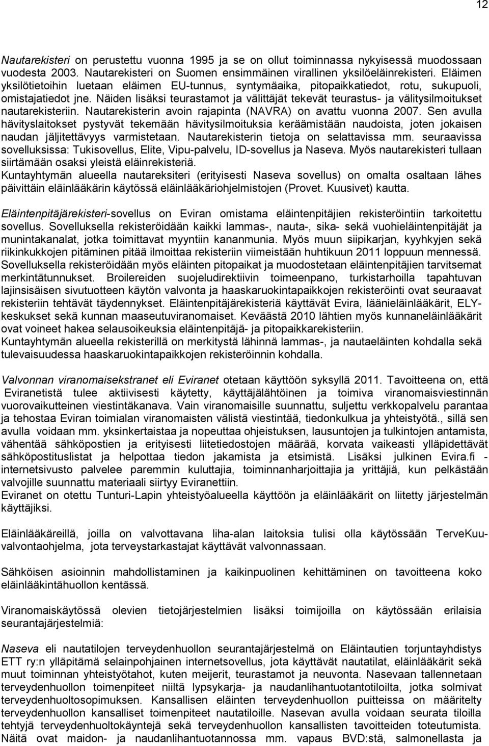 Näiden lisäksi teurastamot ja välittäjät tekevät teurastus- ja välitysilmoitukset nautarekisteriin. Nautarekisterin avoin rajapinta (NAVRA) on avattu vuonna 2007.