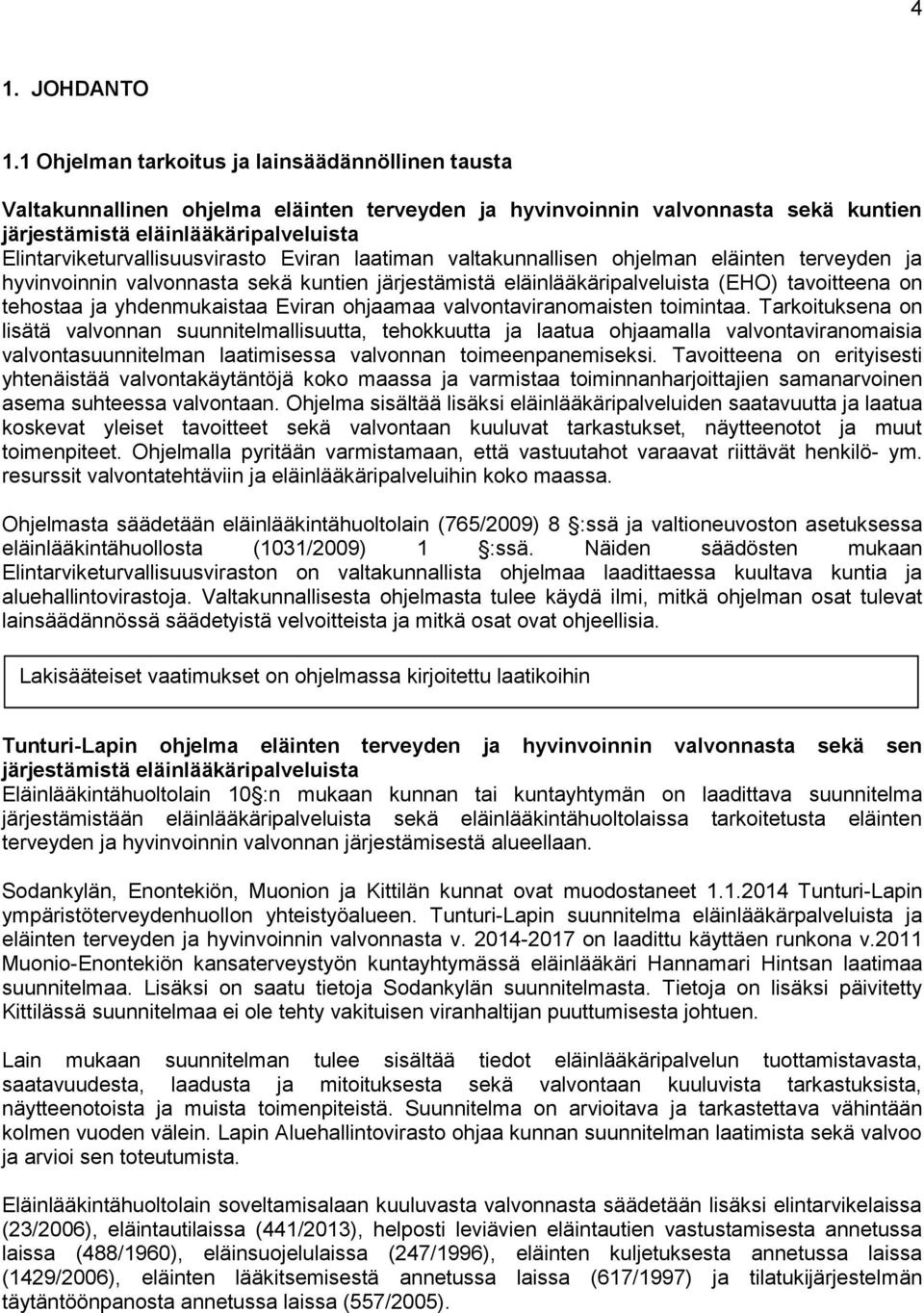 Elintarviketurvallisuusvirasto Eviran laatiman valtakunnallisen ohjelman eläinten terveyden ja hyvinvoinnin valvonnasta sekä kuntien järjestämistä eläinlääkäripalveluista (EHO) tavoitteena on