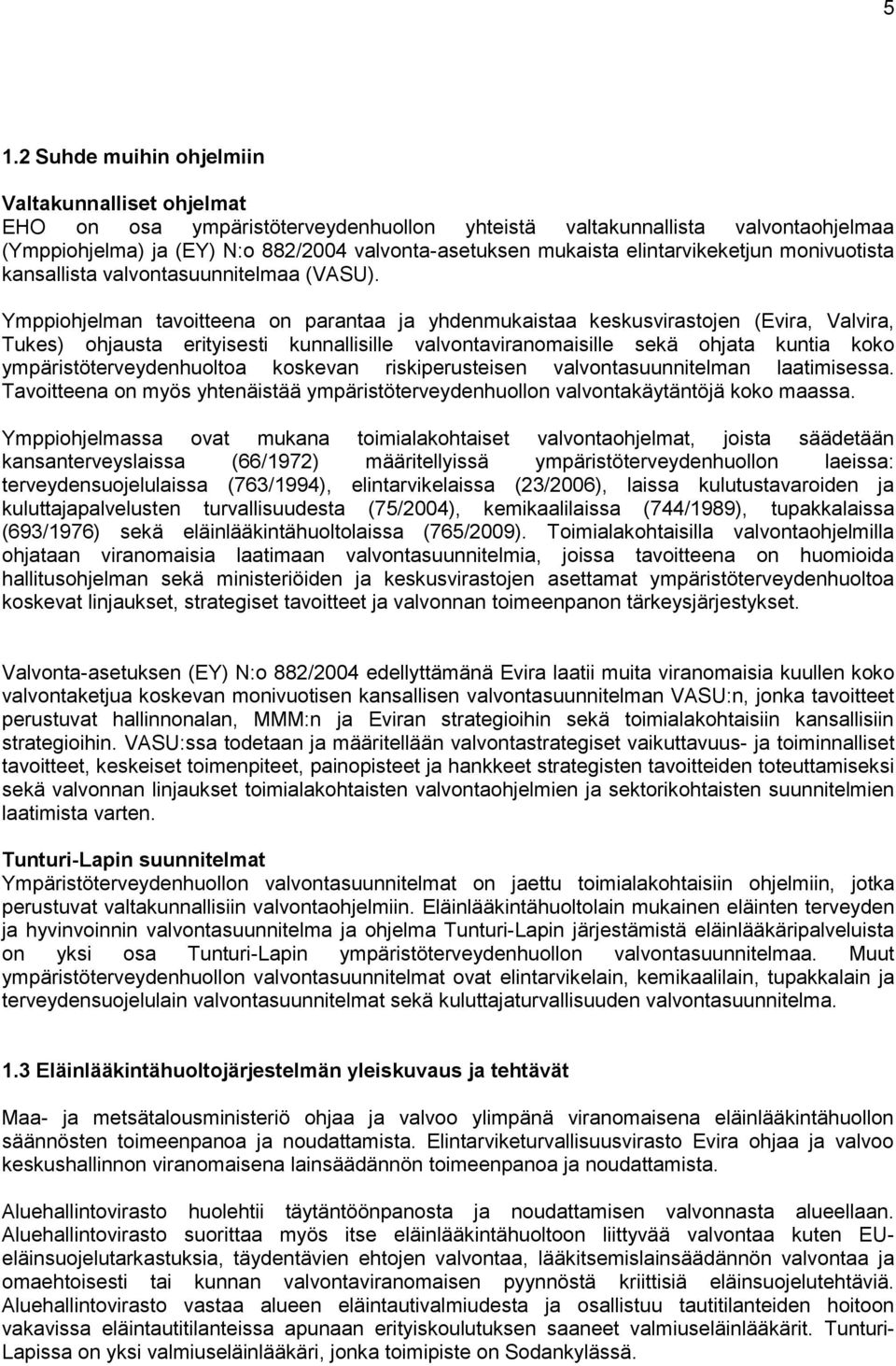 Ymppiohjelman tavoitteena on parantaa ja yhdenmukaistaa keskusvirastojen (Evira, Valvira, Tukes) ohjausta erityisesti kunnallisille valvontaviranomaisille sekä ohjata kuntia koko