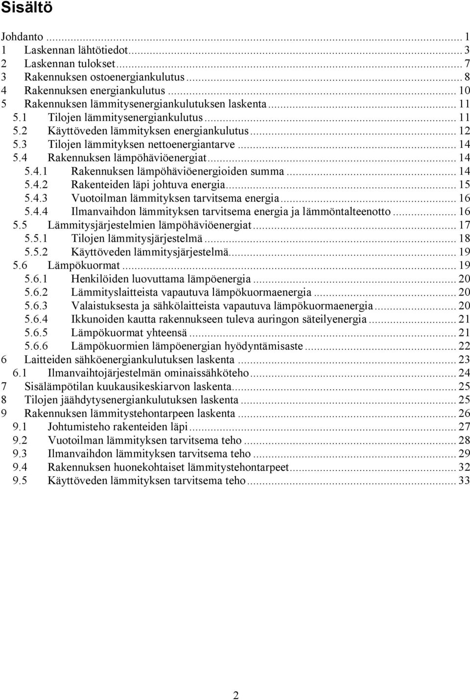 .. 14 5.4.2 Rakenteiden läpi johtuva energia... 15 5.4.3 Vuotoilman lämmityksen tarvitsema energia... 16 5.4.4 Ilmanvaihdon lämmityksen tarvitsema energia ja lämmöntalteenotto... 16 5.5 Lämmitysjärjestelmien lämpöhäviöenergiat.