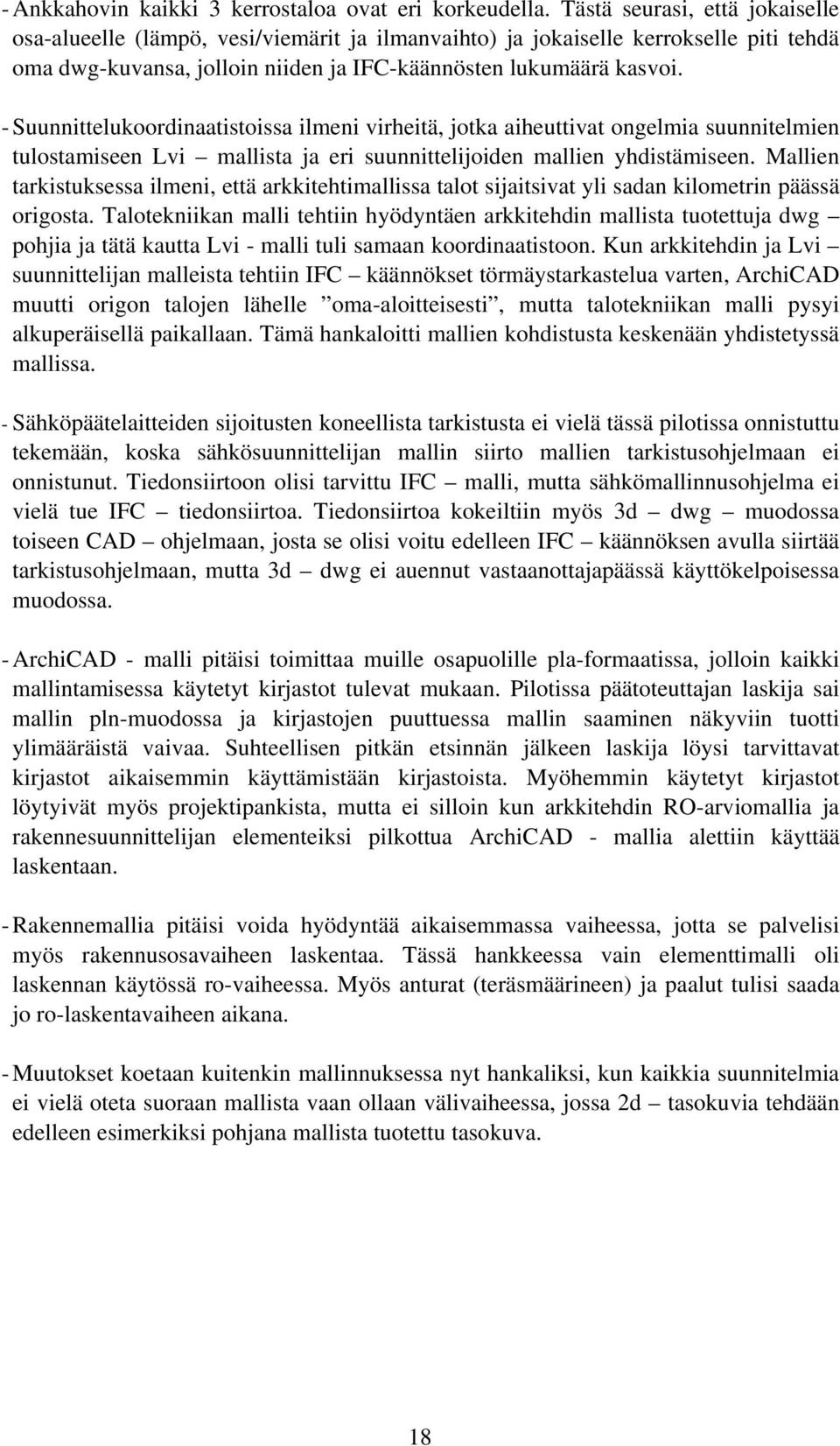 - Suunnittelukoordinaatistoissa ilmeni virheitä, jotka aiheuttivat ongelmia suunnitelmien tulostamiseen Lvi mallista ja eri suunnittelijoiden mallien yhdistämiseen.