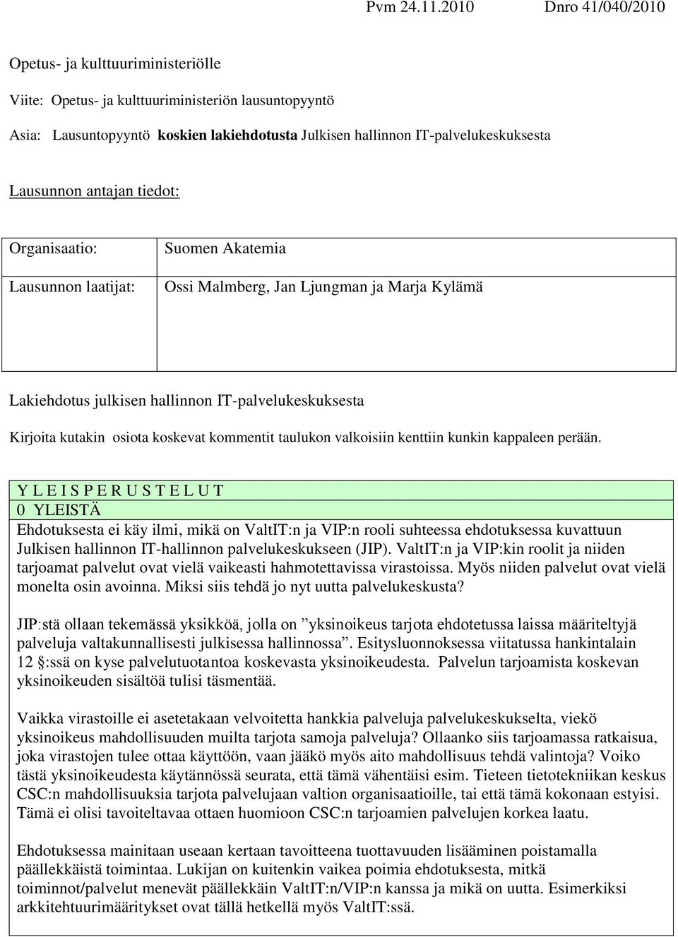 Lausunnon antajan tiedot: Organisaatio: Lausunnon laatijat: Suomen Akatemia Ossi Malmberg, Jan Ljungman ja Marja Kylämä Lakiehdotus julkisen hallinnon IT-palvelukeskuksesta Kirjoita kutakin osiota