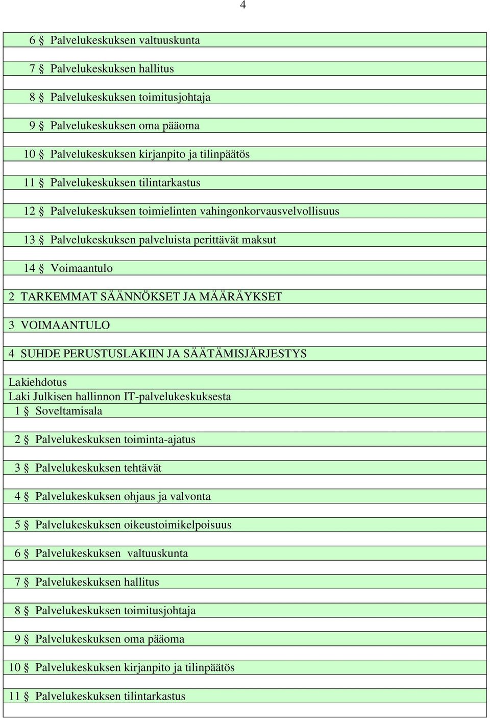 PERUSTUSLAKIIN JA SÄÄTÄMISJÄRJESTYS Lakiehdotus Laki Julkisen hallinnon IT-palvelukeskuksesta 1 Soveltamisala 2 Palvelukeskuksen toiminta-ajatus 3 Palvelukeskuksen tehtävät 4 Palvelukeskuksen ohjaus