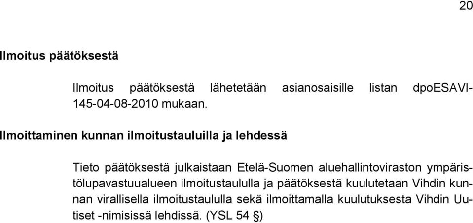 Ilmoittaminen kunnan ilmoitustauluilla ja lehdessä Tieto päätöksestä julkaistaan Etelä-Suomen