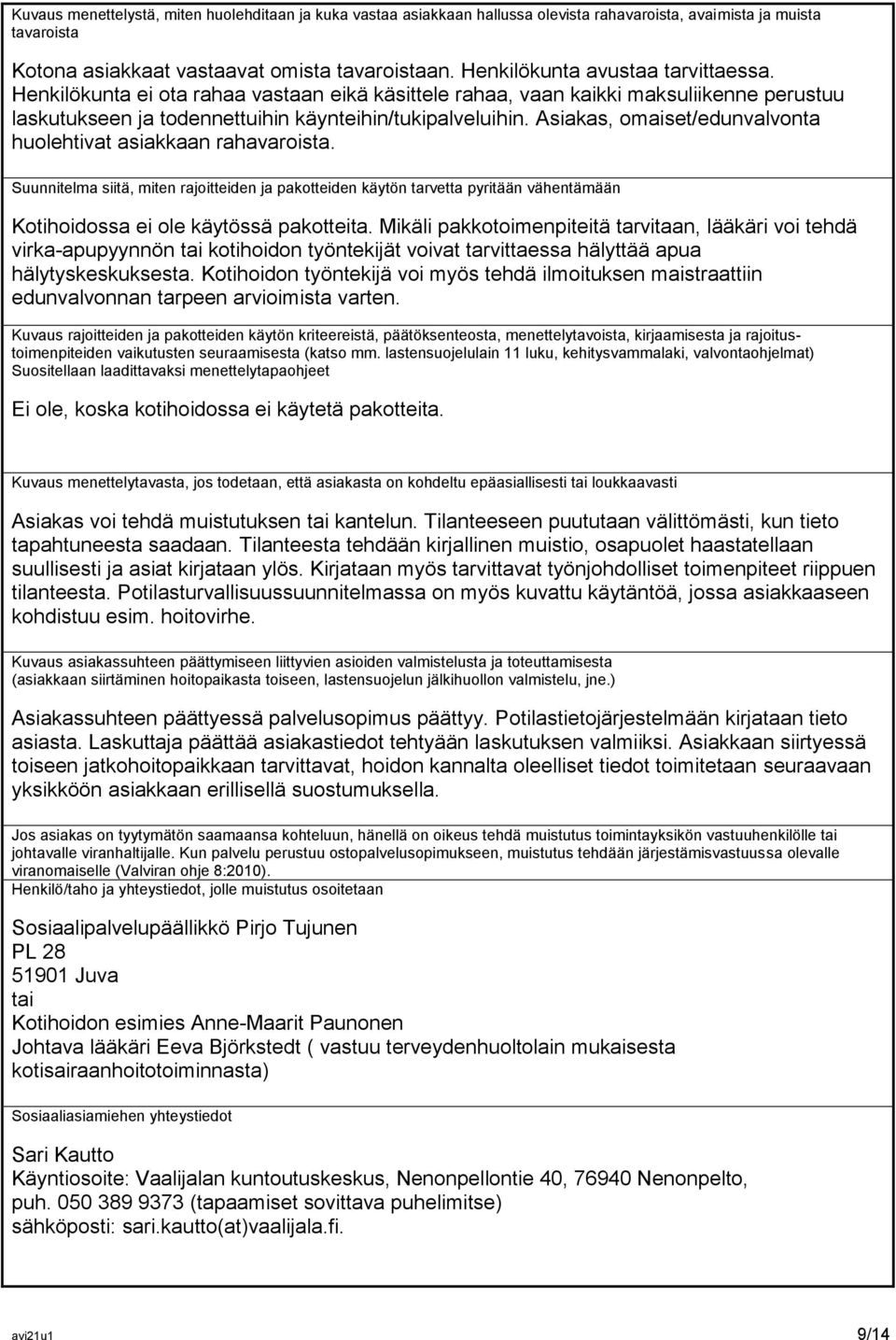 Asiakas, omaiset/edunvalvonta huolehtivat asiakkaan rahavaroista. Suunnitelma siitä, miten rajoitteiden ja pakotteiden käytön tarvetta pyritään vähentämään Kotihoidossa ei ole käytössä pakotteita.