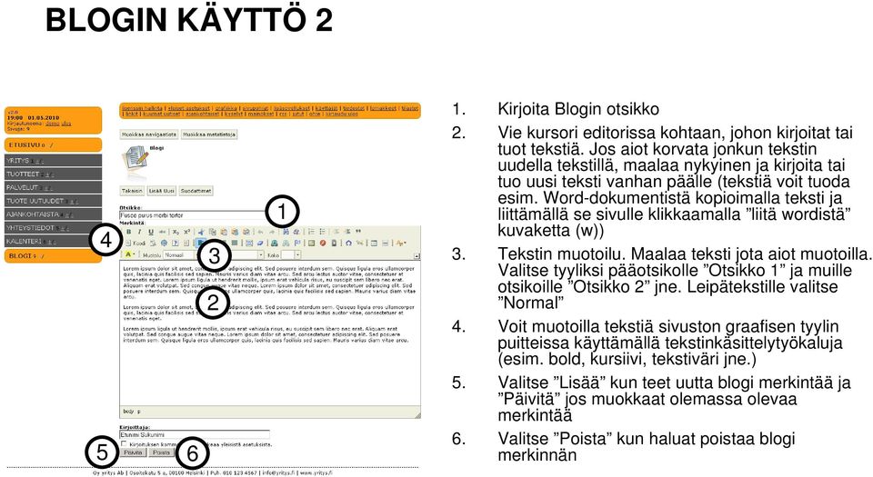 Word-dokumentistä kopioimalla teksti ja liittämällä se sivulle klikkaamalla liitä wordistä kuvaketta (w)). Tekstin muotoilu. Maalaa teksti jota aiot muotoilla.