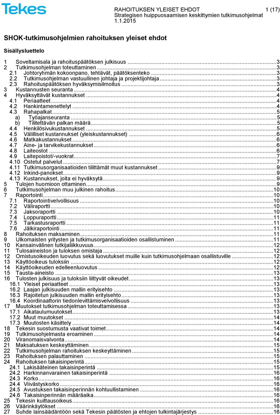 .. 3 3 Kustannusten seuranta... 4 4 Hyväksyttävät kustannukset... 4 4.1 Periaatteet... 4 4.2 Hankintamenettelyt... 4 4.3 Rahapalkat... 5 a) Työajanseuranta... 5 b) Tilitettävän palkan määrä... 5 4.