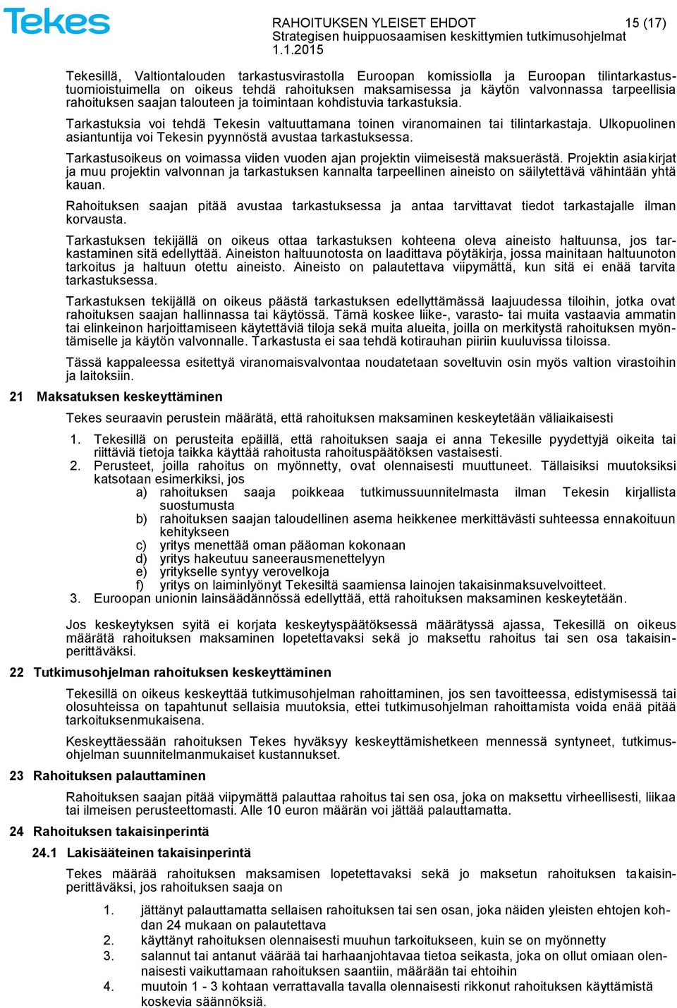 Ulkopuolinen asiantuntija voi Tekesin pyynnöstä avustaa tarkastuksessa. Tarkastusoikeus on voimassa viiden vuoden ajan projektin viimeisestä maksuerästä.