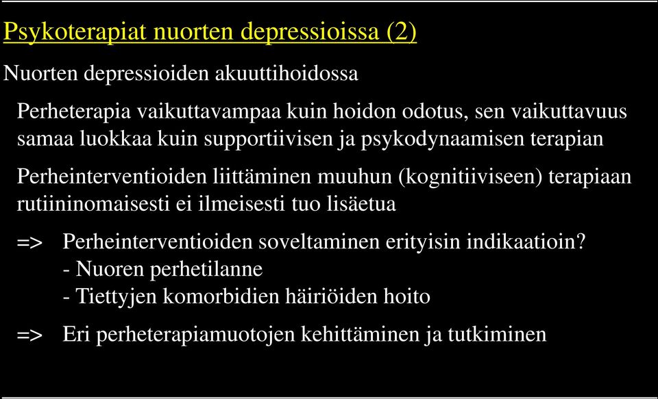 muuhun (kognitiiviseen) terapiaan rutiininomaisesti ei ilmeisesti tuo lisäetua => Perheinterventioiden soveltaminen