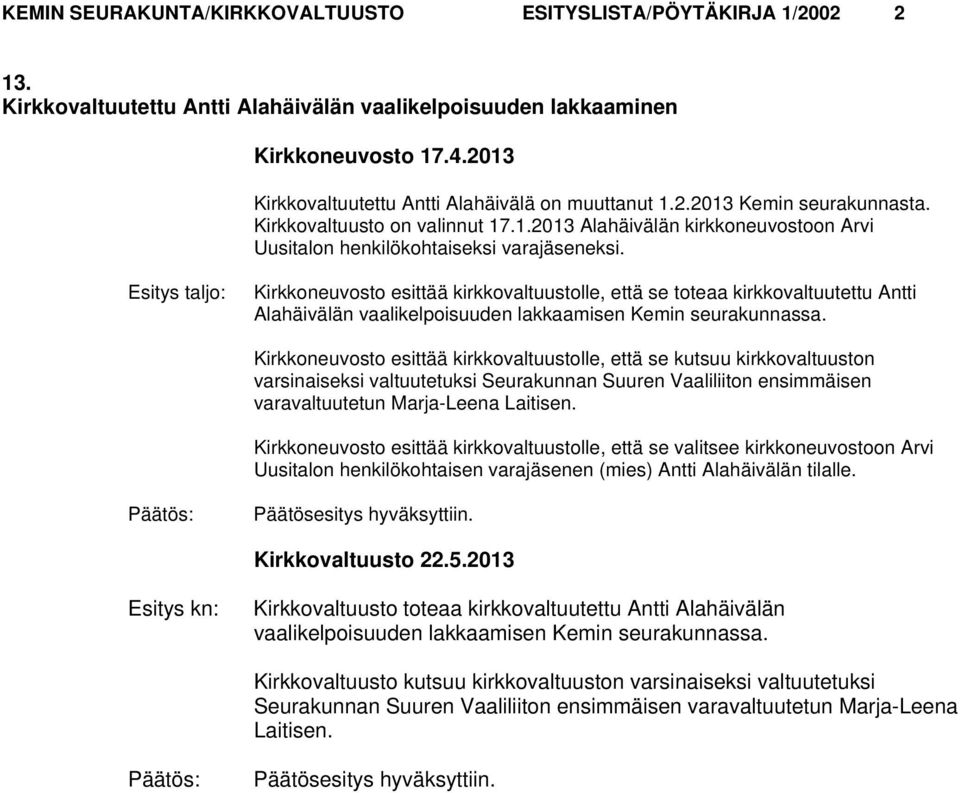 Esitys taljo: Kirkkoneuvosto esittää kirkkovaltuustolle, että se toteaa kirkkovaltuutettu Antti Alahäivälän vaalikelpoisuuden lakkaamisen Kemin seurakunnassa.