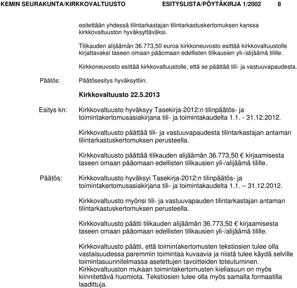 Kirkkoneuvosto esittää kirkkovaltuustolle, että se päättää tili- ja vastuuvapaudesta. Kirkkovaltuusto hyväksyy Tasekirja-2012:n tilinpäätös- ja toimintakertomusasiakirjana tili- ja toimintakaudelta 1.