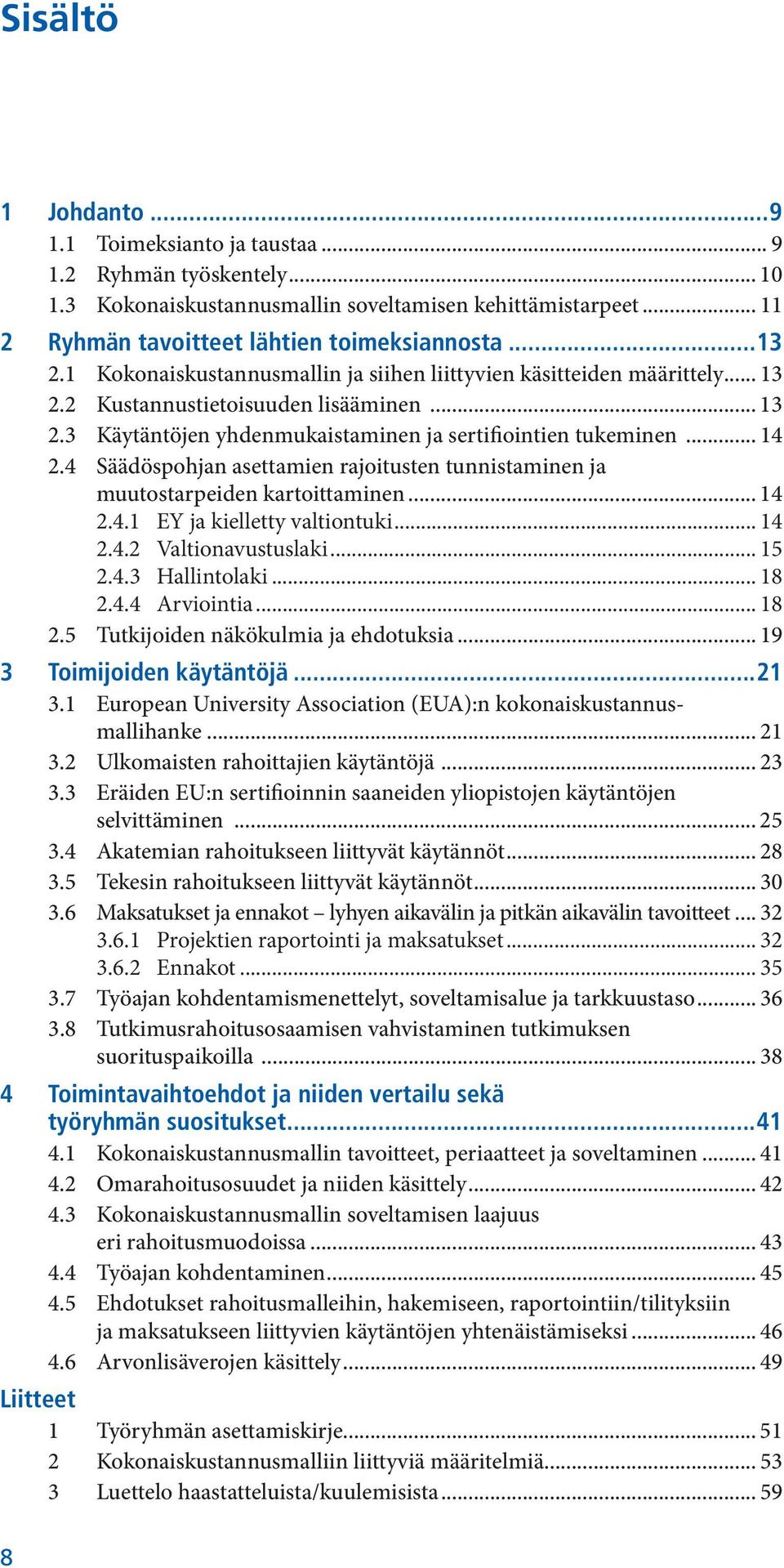 4 Säädöspohjan asettamien rajoitusten tunnistaminen ja muutostarpeiden kartoittaminen... 14 2.4.1 EY ja kielletty valtiontuki... 14 2.4.2 Valtionavustuslaki... 15 2.4.3 Hallintolaki... 18 2.4.4 Arviointia.